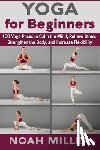Miller, Noah - Yoga for Beginners: 100 Yoga Poses to Calm the Mind, Relieve Stress, Strengthen the Body, and Increase Flexibility