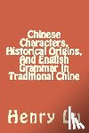 Lu, Henry C. - Chinese Characters, Historical Origins, And English Grammar In Traditional Chine