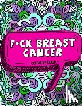 Pink Ribbon Colorists - F*ck Breast Cancer Coloring Book: 50 Sweary Inspirational Quotes and Mantras to Color - Fighting Cancer Coloring Book for Adults to Stay Positive, Spr