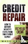Crosse, Mark - Credit Repair: How to Remove Negative Items from Your Credit Report