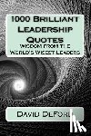 Deford, David - 1000 Brilliant Leadership Quotes: Wisdom from the World's Wisest Leaders