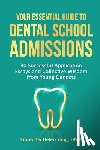 Yang, Helen - Your Essential Guide to Dental School Admissions: 30 Successful Application Essays and Collective Wisdom from Young Dentists