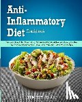 Dam, Jimmy - Anti-Inflammatory Diet Cookbook: The Complete Anti-Inflammatory Diet Recipe Cookbook For Your Everyday Meal To Decrease Inflammation, Have Less Pain,