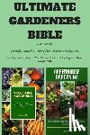 Pitt, Una - Ultimate Gardeners Bible: 2 in 1 Bundle: Vegetable Gardening - How to Grow Vegetables the Easy Way & Greenhouse Gardening - The Ultimate Guide t
