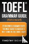 Dickeson, Timothy - TOEFL Grammar Guide (Advanced): 15 Advanced Grammar Rules You Must Know to Achieve a 100+ Score on the TOEFL Exam!