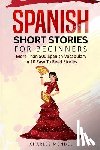 Mendel, Charles - Spanish Short Stories For Beginners: More Than 500 Short Stories in 10 Easy to Read Stories