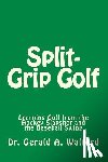 Walford, Gerald a. - Split-Grip Golf: Learning Golf from the Hockey Slapshot and the Baseball Swing