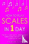 Hoffman, Preston - How to Play Scales: In 1 Day - The Only 7 Exercises You Need to Learn Guitar Scales, Piano Scales and Ukulele Scales Today