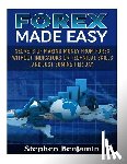 Benjamin, Stephen - Forex Made Easy: Secrets Of Making Money From Forex Without Indicators Or Technical Skills and Just 30mins per day