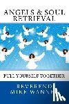 Wanner, Reverend Mike - Angels & Soul Retrieval: Pull Yourself Together