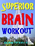 Toth M. a. M. Phil, Kalman - Superior Brain Workout: 2048 Word, Logic & Math Puzzles To Keep Your Brain Ticking For Success In Career, Marriage, Money Matters & Retirement