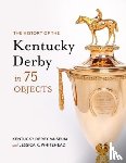 Whitehead, Jessica K, Derby Museum, Kentucky - The History of the Kentucky Derby in 75 Objects