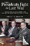 Groves, Bryan N. - When Presidents Fight the Last War