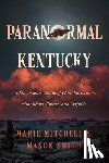 Mitchell, Marie - Paranormal Kentucky: An Uncommon Wealth of Close Encounters with Aliens, Ghosts, and Cryptids