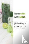 Jennings, Gwendoline - Homemade Antibiotics: 55 Most Effective Natural Remedies To Relief Your Pain And Heal Yourself: (Natural Antibiotics, Herbal Remedies, Aromatherapy)