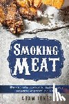 Jones, Adam - Smoking Meat: Ultimate Smoker Cookbook for Real Pitmasters, Irresistible Recipes for Unique BBQ: Book 2