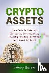 Hauzer, Jeffrey - Cryptoassets: Your Guide to Understand Blockchain, Cryptocurrency, Investing, Trading and Mining the Internet for Wealth