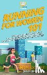 Jacobsen, Jenni - Running for Women 101: A Woman's Quick Guide on How to Run Your Fastest Race From the 5K to the Marathon