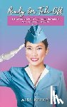 Ramos, Katrina Ruth Ching - Ready for Take Off: 8 Proven Steps to Get your Dream Job as a Flight Attendant