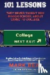 Beal, Mark - 101 Lessons They Never Taught You In High School About Going To College: Practical Advice For High Schoolers Crowdsourced From College Students and Re