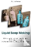 Donovan, Shanna - Liquid Soap Making: 32 Amazing Organic Conditioning Shampoos, Moisturizing Hand Soaps And Herbal Shower Gels Recipes For All Skin Types: (