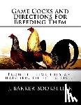Chambers, Jackson - Game Cocks and Directions For Breeding Them: From the time they are hatched, til fit to fight