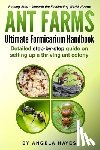 Hayes, Angela - Ant Farms - The Ultimate Formicarium Handbook: Detailed Step-by-Step Guide to Setting Up a Thriving Ant Colony