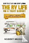 Nichols, Robert - How to Start and Enjoy Living the RV Life on a Tight Budget: A Budget Friendly RV Lifestyle Startup Guide