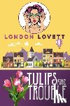 Lovett, London - Tulips and Trouble