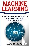Eddison, Leonard - Machine Learning: A Technical Approach To Machine Learning For Beginners