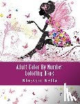 Bella, Blossom - Adult Color by Number Coloring Book: Jumbo Mega Coloring by Numbers Coloring Book Over 100 Pages of Beautiful Gardens, People, Animals, Butterflies an