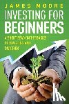 Moore, MR James (Lecturer in the School of History Politics and International Relations at the University of Leicester) - Investing for Beginners