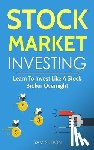 Sutton, Sam - Stock Market Investing: Learn To Invest Like A Stock Broker Overnight