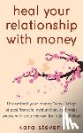 Stevens, Kara - heal your relationship with money: Understand your "why," let go of past financial dysfunction, and make peace with your money in just 28 days