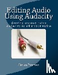 Pittman, Simon - Editing Audio Using Audacity: Getting started using Audacity to edit your audio