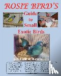 Lewis, Gail a. - Rosie Bird's Guide to Small Exotic Birds: Bird Care Extraordinaire