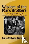 Gonzalez, Luis Anthony - Wisdom of the Marx Brothers: Life Lessons from Groucho, Chico, and Harpo