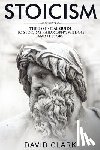 Clark, David - Stoicism: The Essential Guide to Stoicism Philosophy, Wisdom, and History