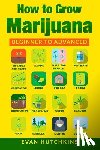 Hutchkins, Evan - How to Grow Marijuana: Beginners to Advanced -Growing Medicinal Cannabis Indoors for Medicinal Use