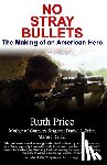 Price, Ruth - No Stray Bullets: The Making of an American Hero