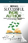 Martelle, Craig - Become a Successful Indie Author: Work Toward Your Writing Dream