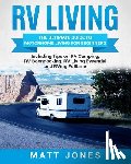 Jones, Matt - RV Living: The Ultimate Guide to Motorhome Living for Beginners Including Tips on RV Camping, RV Boondocking, RV Living Essentials and RVing Fulltime