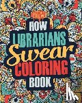 Coloring Crew - How Librarians Swear Coloring Book: A Funny, Irreverent, Clean Swear Word Librarian Coloring Book Gift Idea