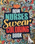 Coloring Crew - How Nurses Swear Coloring Book: A Funny, Irreverent, Clean Swear Word Nurse Coloring Book Gift Idea