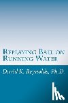 Reynolds, David K. - Replaying Ball on Running Water: Constructive Living Updated