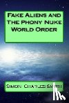 Smith, Simon Charles - Fake Aliens and The Phony Nuke World Order