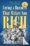 Martinka, John - Buying A Business That Makes You Rich: Toss Your Job Not The Dice