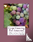 Chambers, Roger - Grape Growing For Amateurs: Plain Instructions For the Successful Cultivation of Grapes
