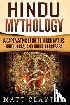 Clayton, Matt - Hindu Mythology: A Captivating Guide to Hindu Myths, Hindu Gods, and Hindu Goddesses