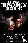Moore, Leonard - Persuasion: The Psychology Of Selling - Proven Techniques, Strategies And Scripts To Close The Sale Every Time